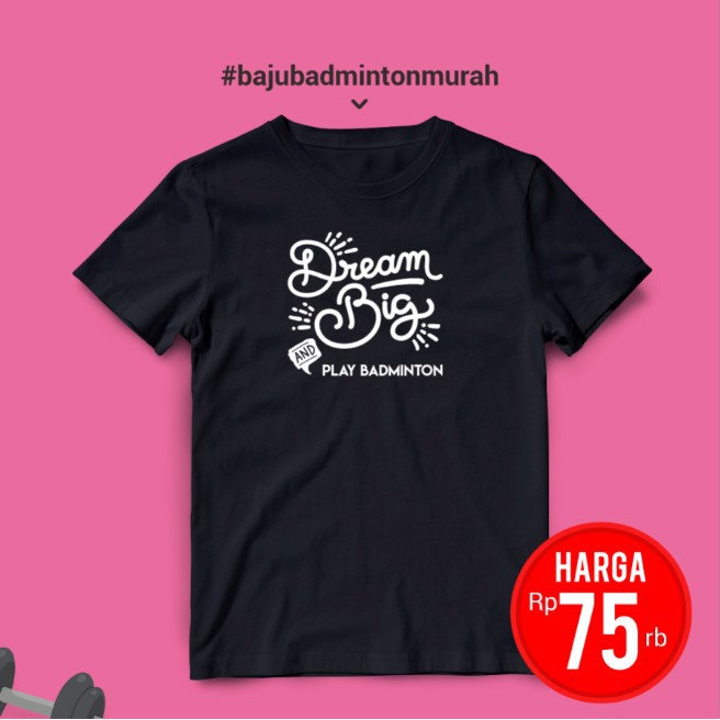 Kaos Badminton Dream Big Anda Play Badminton Shopee Kaos Badminton Dream Big Anda Play Badminton Shopee