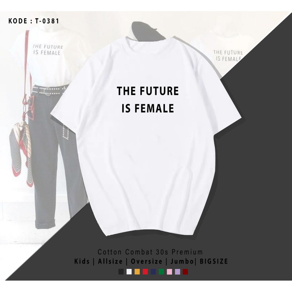 THE FUTURE IS FEMALE T-SHIRT / KAOS / UNISEX T-SHIRT /  BAHAN KATUN COMBED 30S PREMIUM