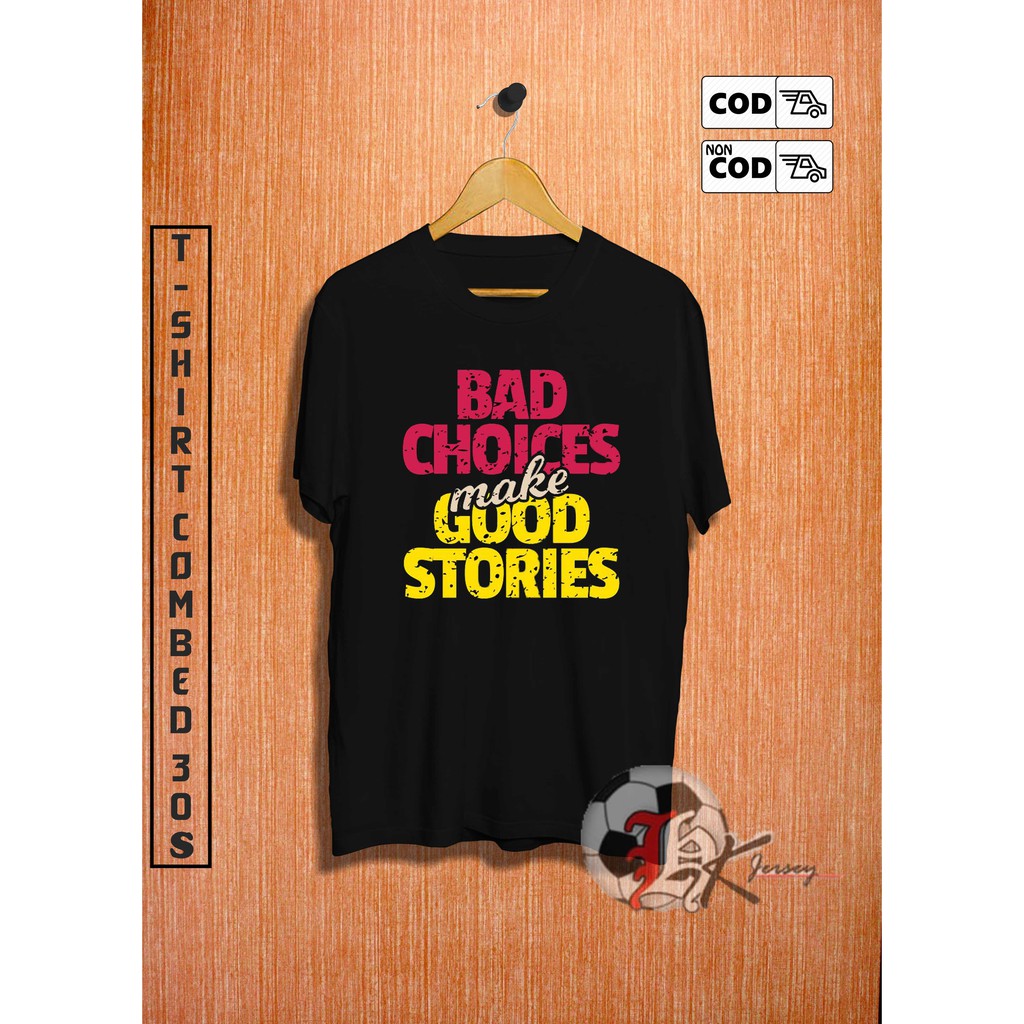 T-SHIRT KAOS BAD CHOICES MAKE GOOD STORIES COTTON COMBED 30S