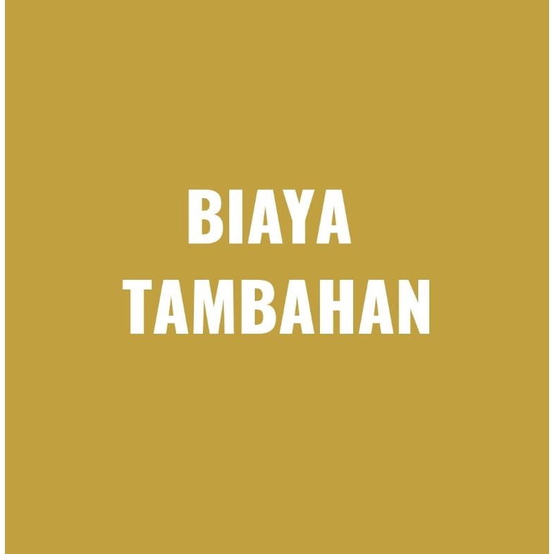 

Biaya Tambahan jika dibutuhkan