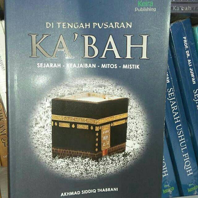 DI TENGAH PUSARAN KA'BAH (Sejarah,  Keajaiban, Mitos, Mistik)