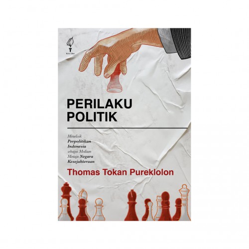 PERILAKU POLITIK Menelisik Perpolitikan Indonesia sebagai Medium Menuju Negara Kesejahteraan