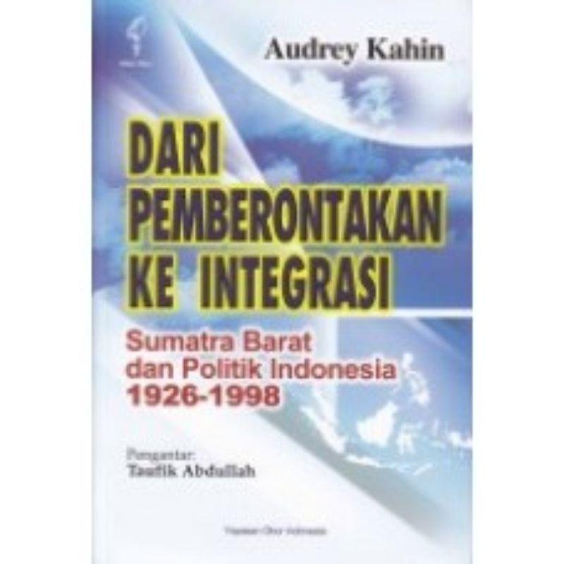 Dari Pemberontakan Ke Integrasi Sumatra Barat dan Politik Indonesia 1926-1998