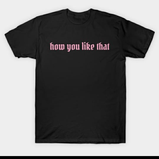 KAOS BAJU TSHIRT HOW YOU LIKE THAT BLACKPINK / COMBED 30S / KAOS KPOP / COD