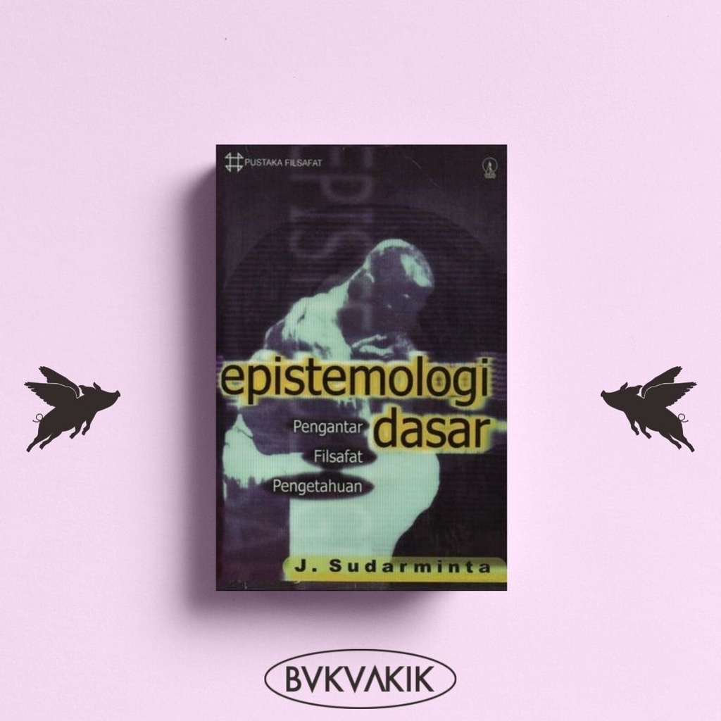 Epistemologi Dasar, Pengantar Filsafat Pengetahuan - J. Sudarminta