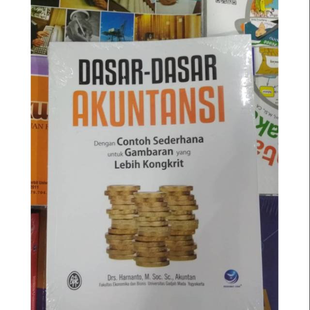 

Dasar-dasar Akuntansi, dengan Contoh Sederhana Untuk Gambaran Yang Lebih Kongkrit - Harnanto