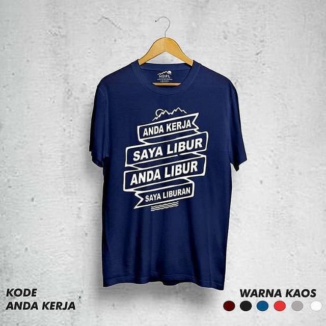 KAOS ANDA KERJA SAYA LIBUR , ANDA LIBUR SAYA LIBURAN