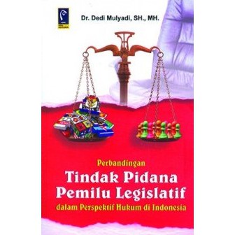 BUKU PERBANDINGAN TINDAK PIDANA PEMILU LEGISLATIF - DR. DEDI MULYADI, SH., MH.