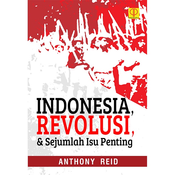 Indonesia, Revolusi, & Sejumlah Isu Penting - Anthony Reid - ORIGINAL