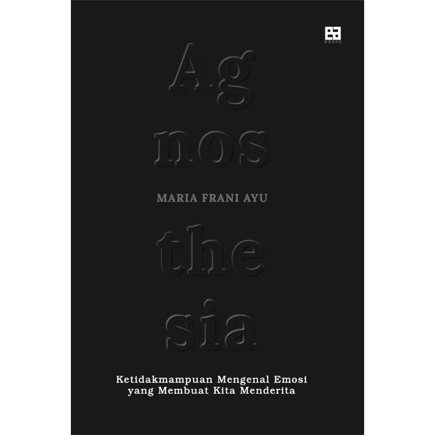 AGNOSTHESIA: KETIDAKMAMPUAN MENGENAL EMOSI YANG MEMBUAT KITA MENDERITA KARYA MARIA FRANI AYU