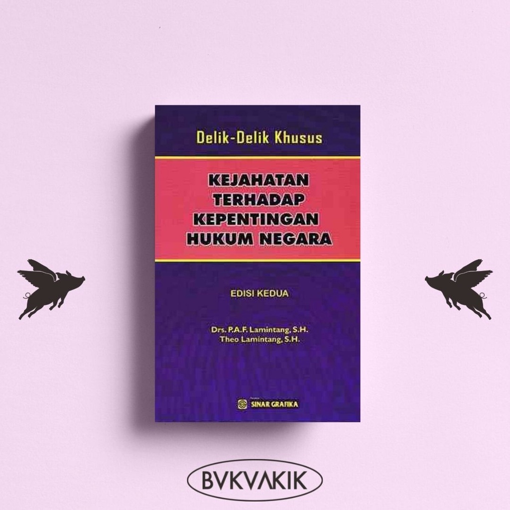 Delik-Delik Khusus: Kejahatan Terhadap Kepentingan Hukum Negara - P.A.F. Lamintang, Theo Lamintang