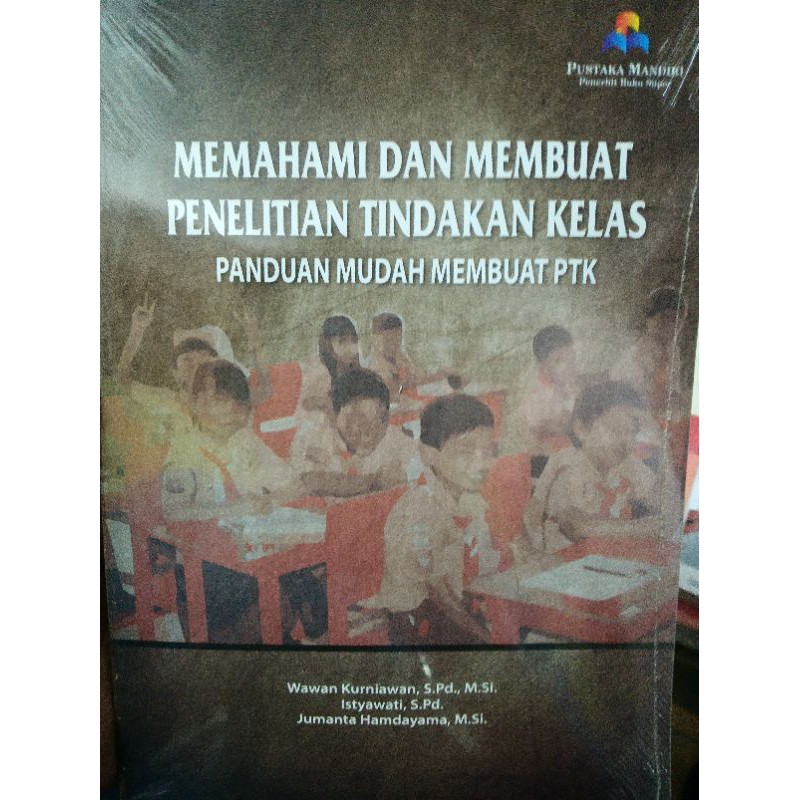 

MEMAHAMI DAN MEMBUAT PENELITIAN TINDAKAN KELAS BY WAWAN KURNIAWAN DKK