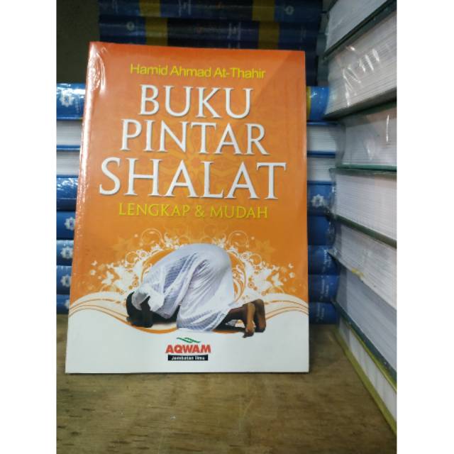 BUKU PINTAR SHOLAT LENGKAP DAN MUDAH (AQWAM) - HAMID AHMAD AT- THAHIR - 100% ORI