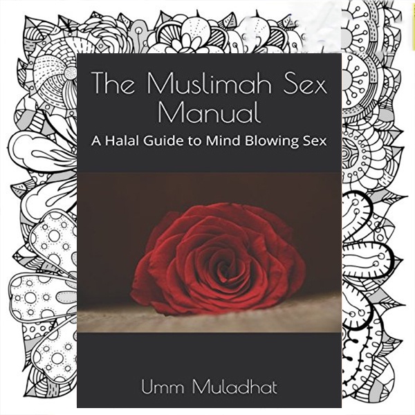 The Muslimah Sex Manual: A Halal Guide to Mind Blowing Sex