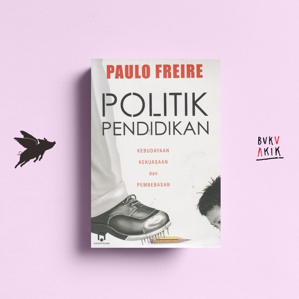 POLITIK PENDIDIKAN : Kebudayaan, Kekuasaan dan Pembebasan - Paulo Freire