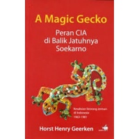 A MAGIC GECKO: PERAN CIA DI BALIK JATUHNYA SOEKARNO - HORST HENRY GEERKEN