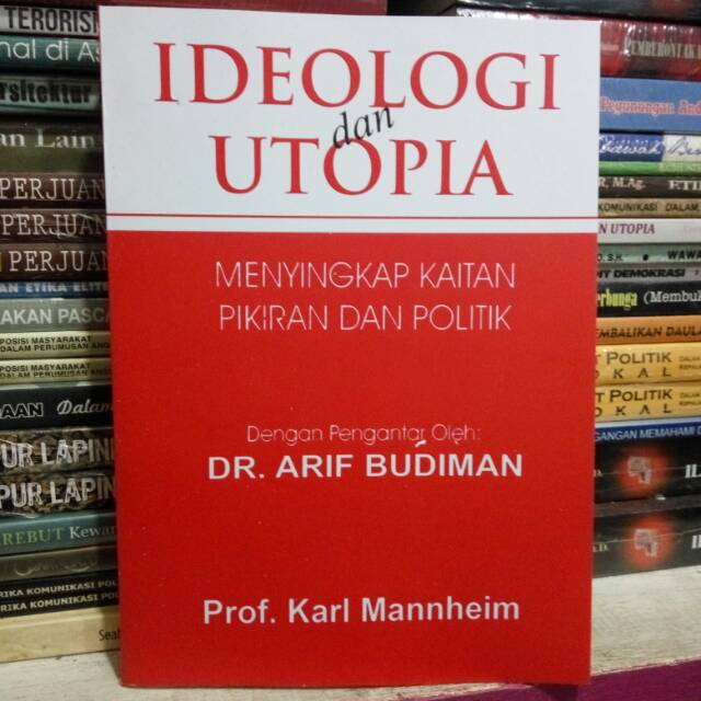 Ideologi dan Utopia, menyingkap kaitan Pikiran dan Politik oleh Karl Manheim 1991/ referensi NUPY