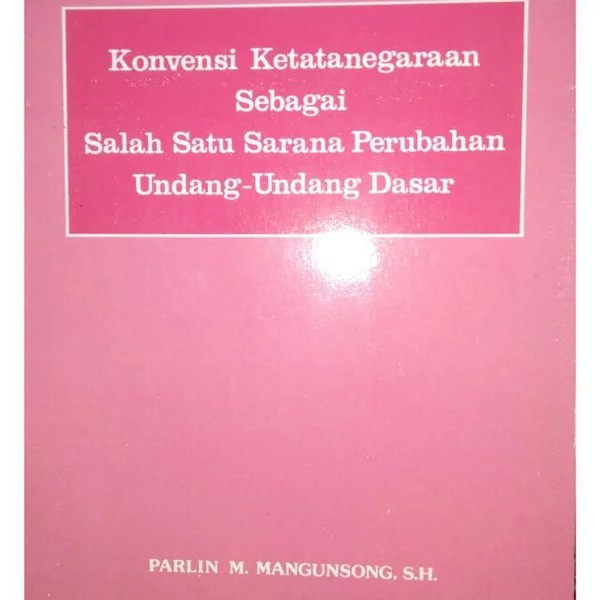 Konvensi Ketatanegaraan Sebagai Salah Satu Sarana Perubahan Undang - Undang Dasar