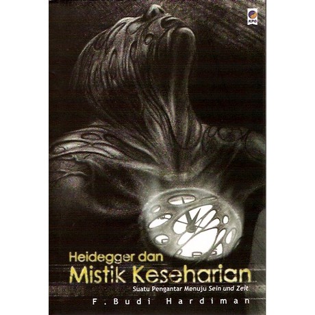 HEIDEGGER dan mistik keseharian - F Budi Hardiman