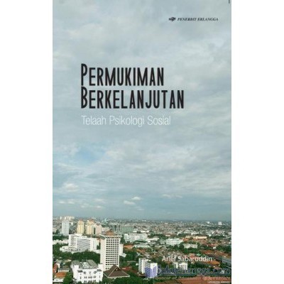 Buku Erlangga PERTI 0073630010 PERMUKIMAN BERKELANJUTAN: TELAAH PSIKOLOGI SOSIAL