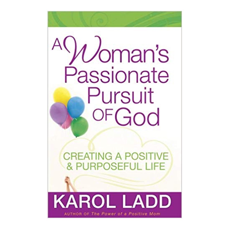A Woman's Passionate Pursuit of God: Creating a Positive and Purposeful Life