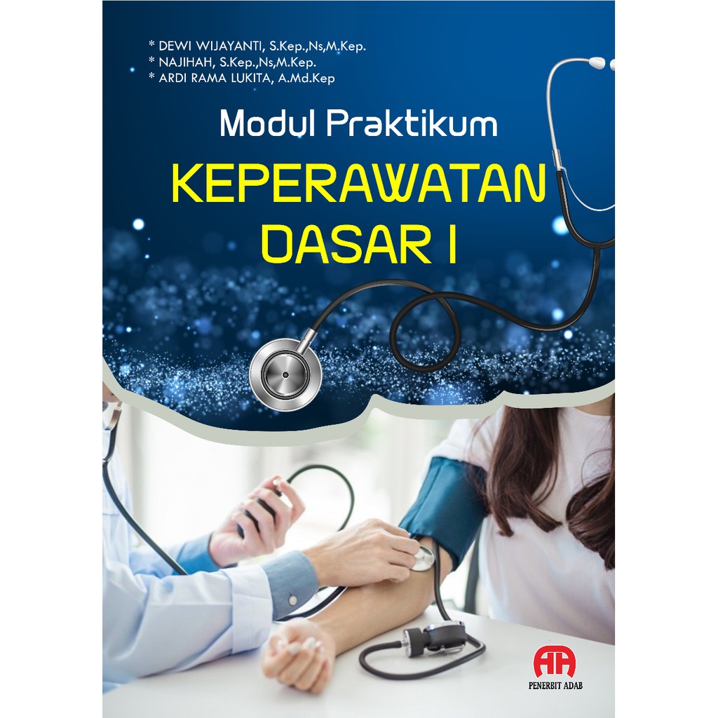 

Modul Praktikum Keperawatan Dasar I - Dewi Wijayanti, S.Kep.,Ns,M.Kep., Najihah, S.Kep.,Ns,M.Kep., Ardi Rama Lukita, A.Md.Kep - penerbit Adab