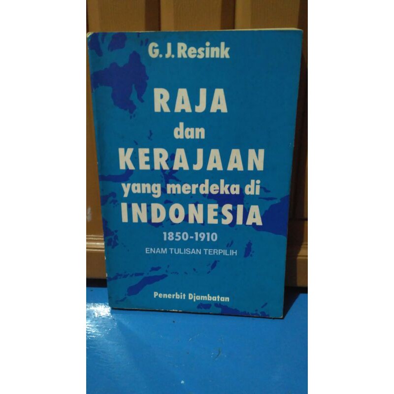 Buku Raja Dan Kerajaan Yang Merdeka Di Indonesia 1850-1910 karangan GJ Resink