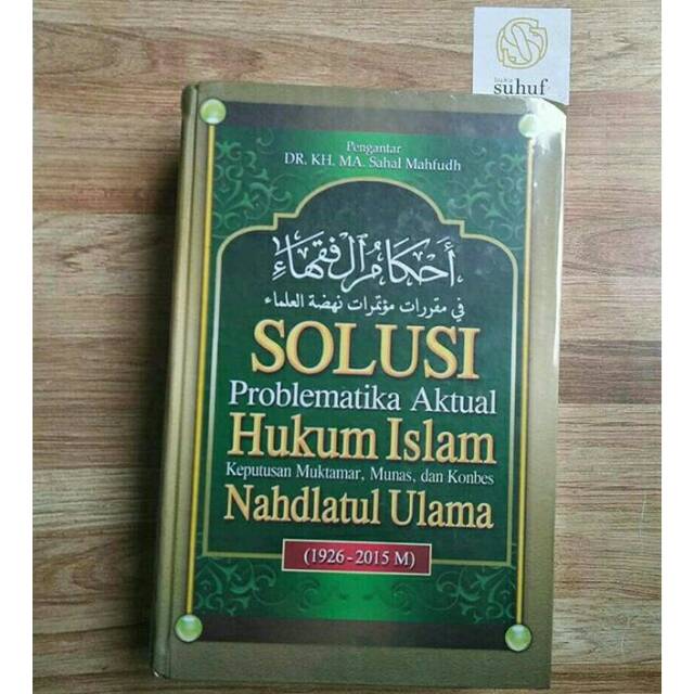 Ahkamul Fuqoha : SOLUSI PROBLEMATIKA AKTUAL HUKUM ISLAM: Keputusan Muktamar, Munas dan Konbes Nahdla