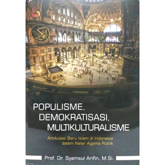POPULISME DEMOKRATISASI MULTIKULTURALISME Artikulasi Baru Islam di Indonesia dalam Nalar Agama Publi