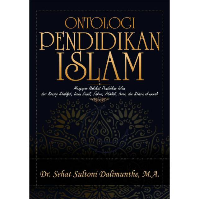 Ontologi Pendidikan Islam: Mengupas Hakikat Pendidikan Islam dari Konsep Khalifah, Insan Kamil,Takwa