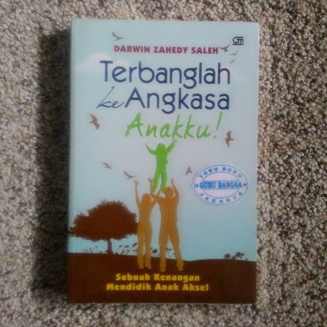 Buku Terbanglah ke Angkasa Anakku (Sebuah Kenangan Mendidik Anak Aksel) - Darwin Zahedy Saleh