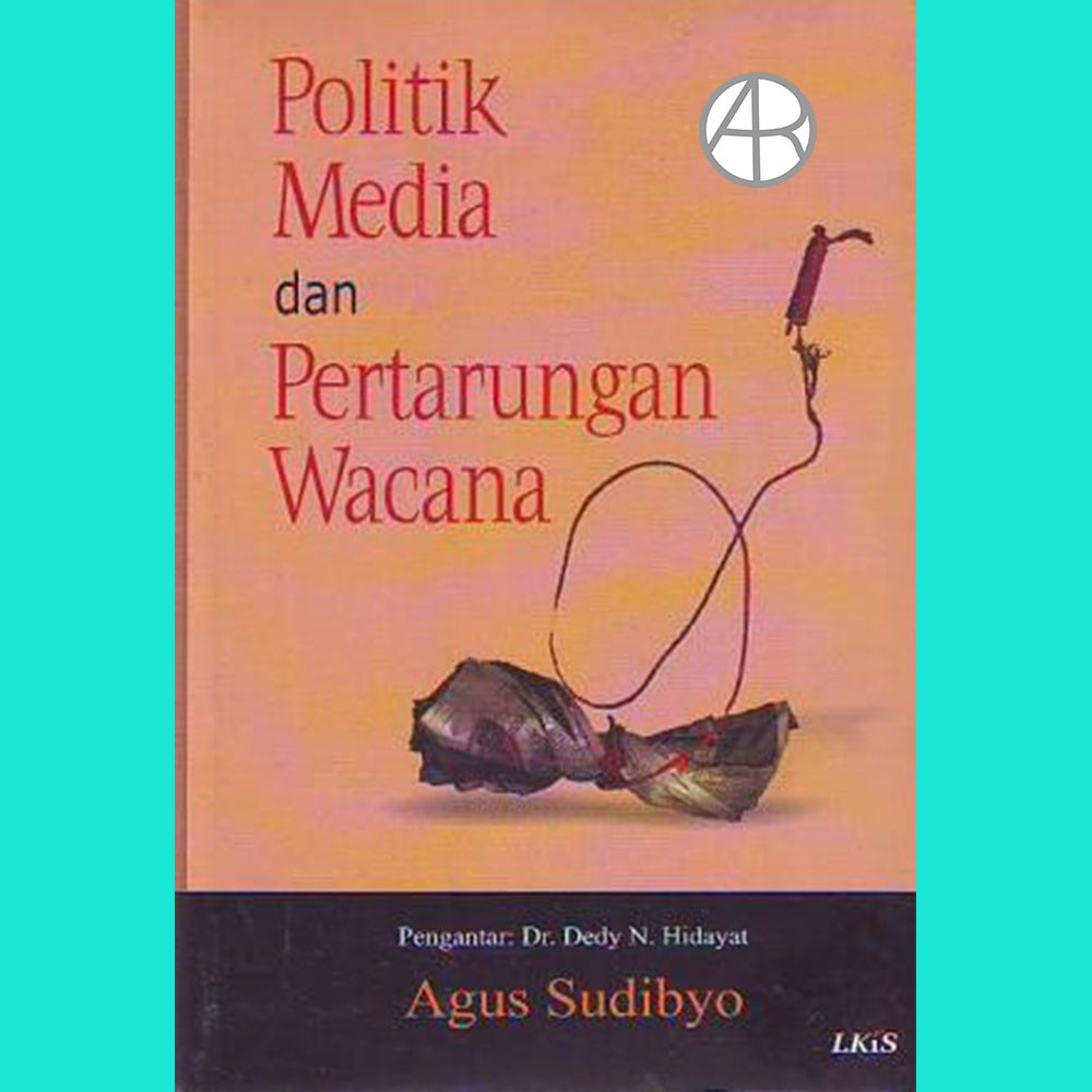 Politik Media dan Pertarungan Wacana - Agus Sudibyo
