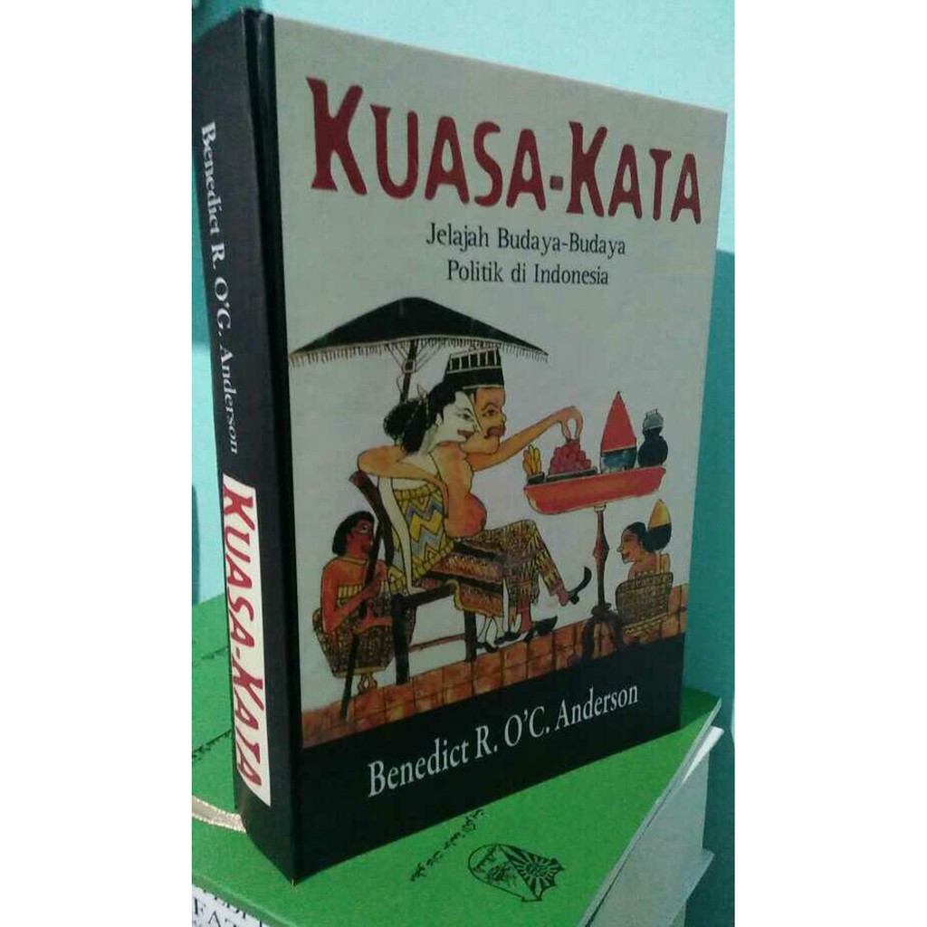 KUASA KATA: Jelajah Budaya-Budaya Politik Di Indonesia - BENEDICT ANDERSON