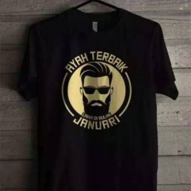 KAOS AYAH TERBAIK LAHIR DI BULAN JANUARI