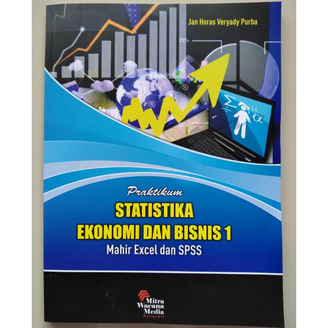 BUKU PERATIKUM STATISTIKA EKONOMI DAN BISNIS MAHIR EXCEL DAN SPSS.Penulis:Jon Horas VERYADY Purba