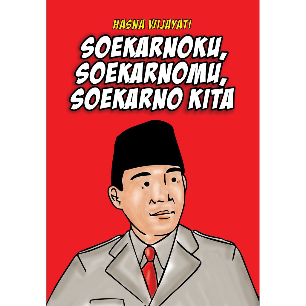 SOEKARNOKU, SOEKARNOMU, SOEKARNO KITA