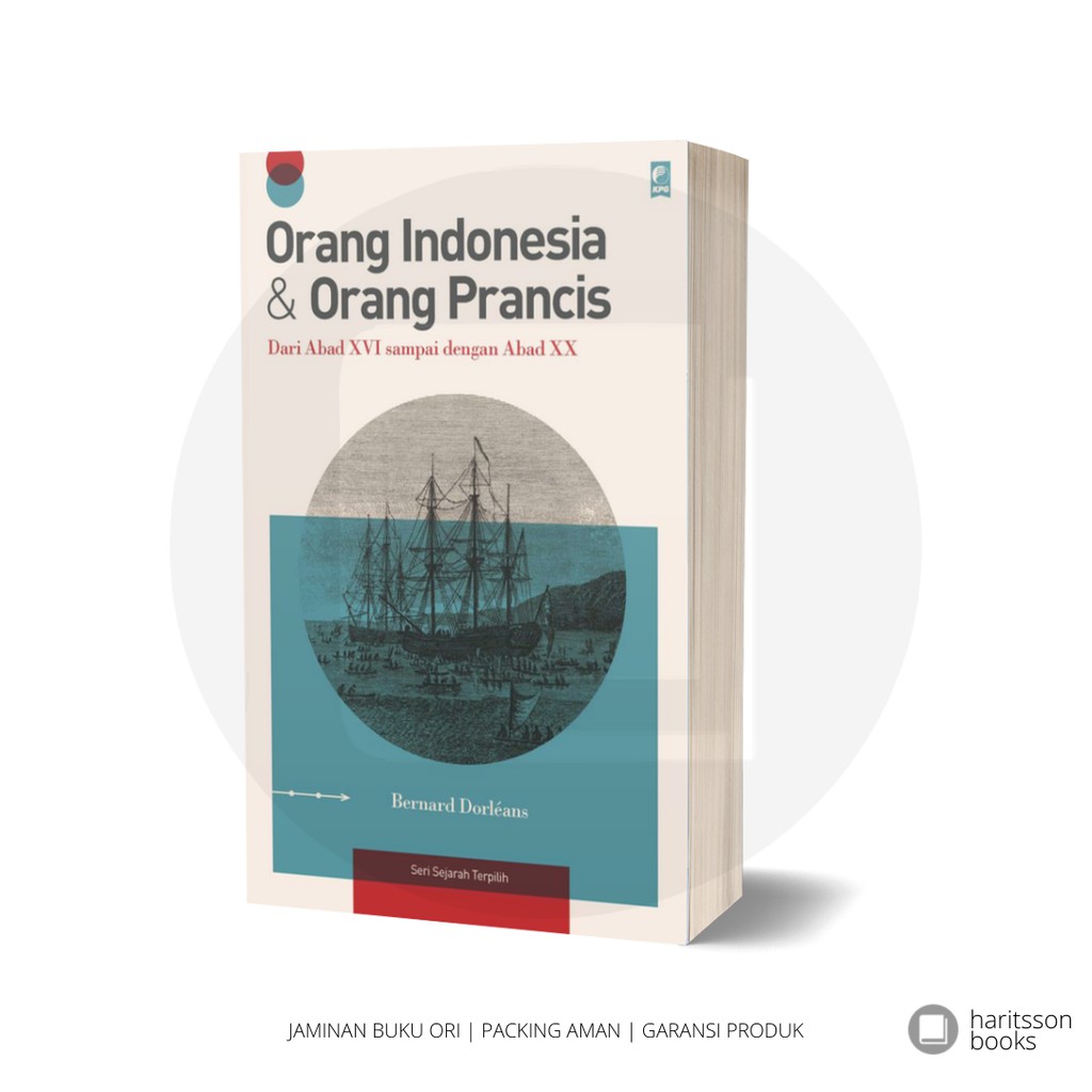 Orang Indonesia & Orang Prancis - Dari Abad XVI Sampai Dengan Abad XX - Bernard Dorleans