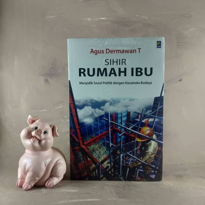 Sihir Rumah Ibu (Menyidik Sosial Politik dengan Kacamata Budaya)