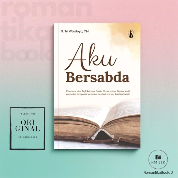 AKU BERSABDA: Komentar dan Refleksi atas Sabda Yesus dalam Matius 4-10 - G. Tri Wardoyo, CM - Romant