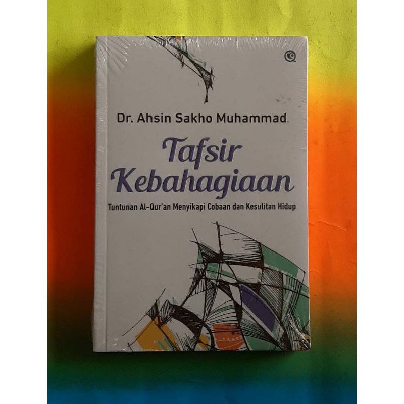Tafsir Kebahagiaan - Ahsin Sakho Muhammad