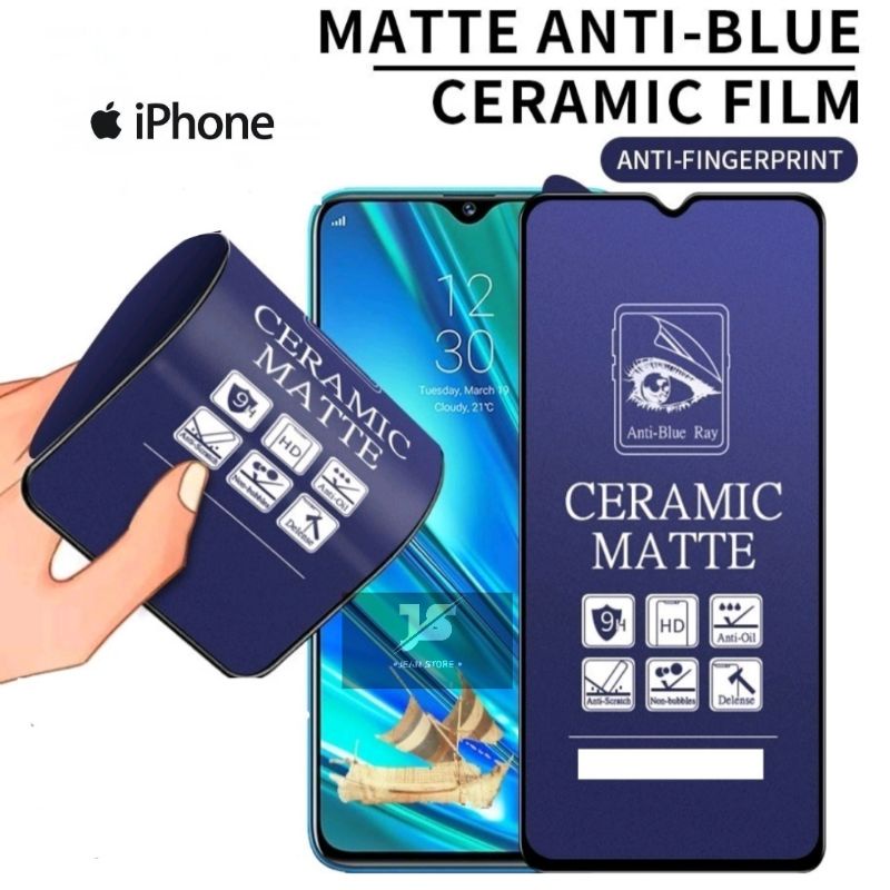 TEMPERED GLASS MATTE CERAMIC ANTI BLUE LIGHT ANTI GLARE FULL COVER IPHONE 11 11 PRO MAX 12 PRO 6+ XS 7+ XS MAX 11 PRO 12 12 PRO MAX X XR 7 13 13 PRO 13 MINI 13 PRO MAX 14 14 PRO 14+ 14 PRO MAX