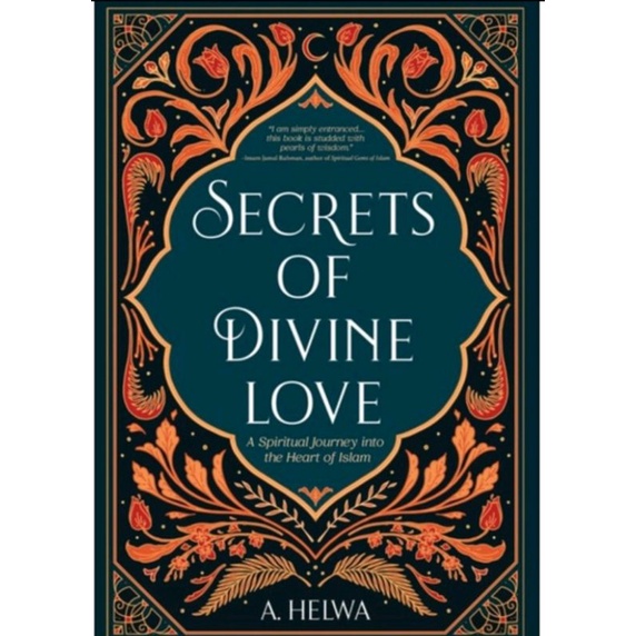 Secrets of Divine Love : A Spiritual Journey Into The Heart of Islam