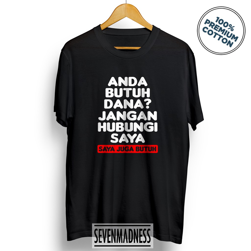 Kaos Distro Pria/Wanita - Anda Butuh Dana Saya Juga Butuh