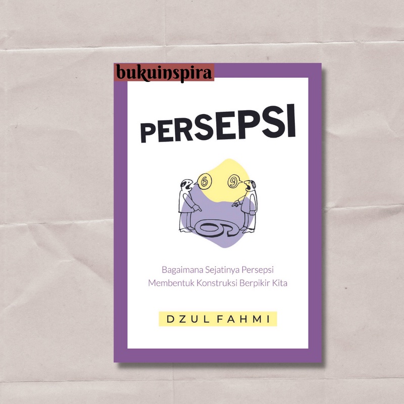 PERSEPSI Bagaimana Sejatinya Persepsi Membentuk Konstruksi Berpikir Kita