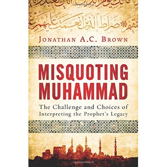 Jonathan A.C. Brown - Misquoting Muhammad: The Challenge and Choices