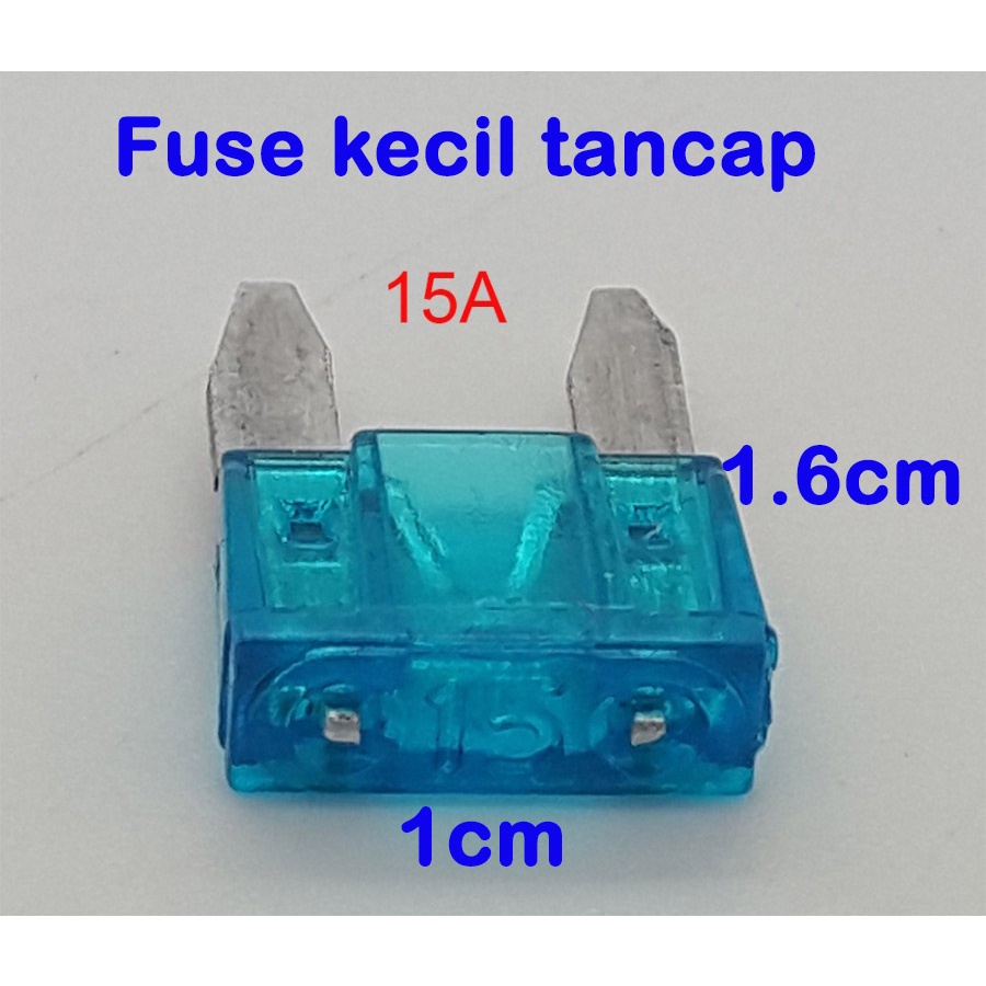 Fuse KECIL tancap ukuran 1cm x 1.6cm 5A - 10A -15A - 20A - 25A -30A untuk sekring MOBIL &amp; MOTOR