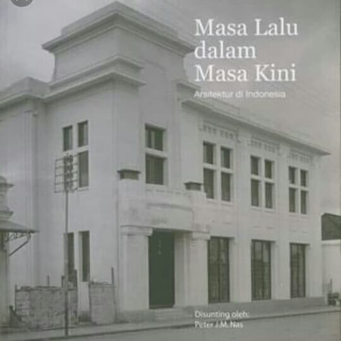 Masa lalu dalam masa kini arsitektur di indonesia peter j m nas