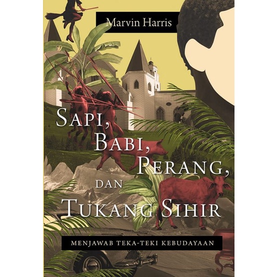 Sapi, Babi, Perang, dan Tukang Sihir: Menjawab Teka Teki Kebudayaan - Marvin Harris