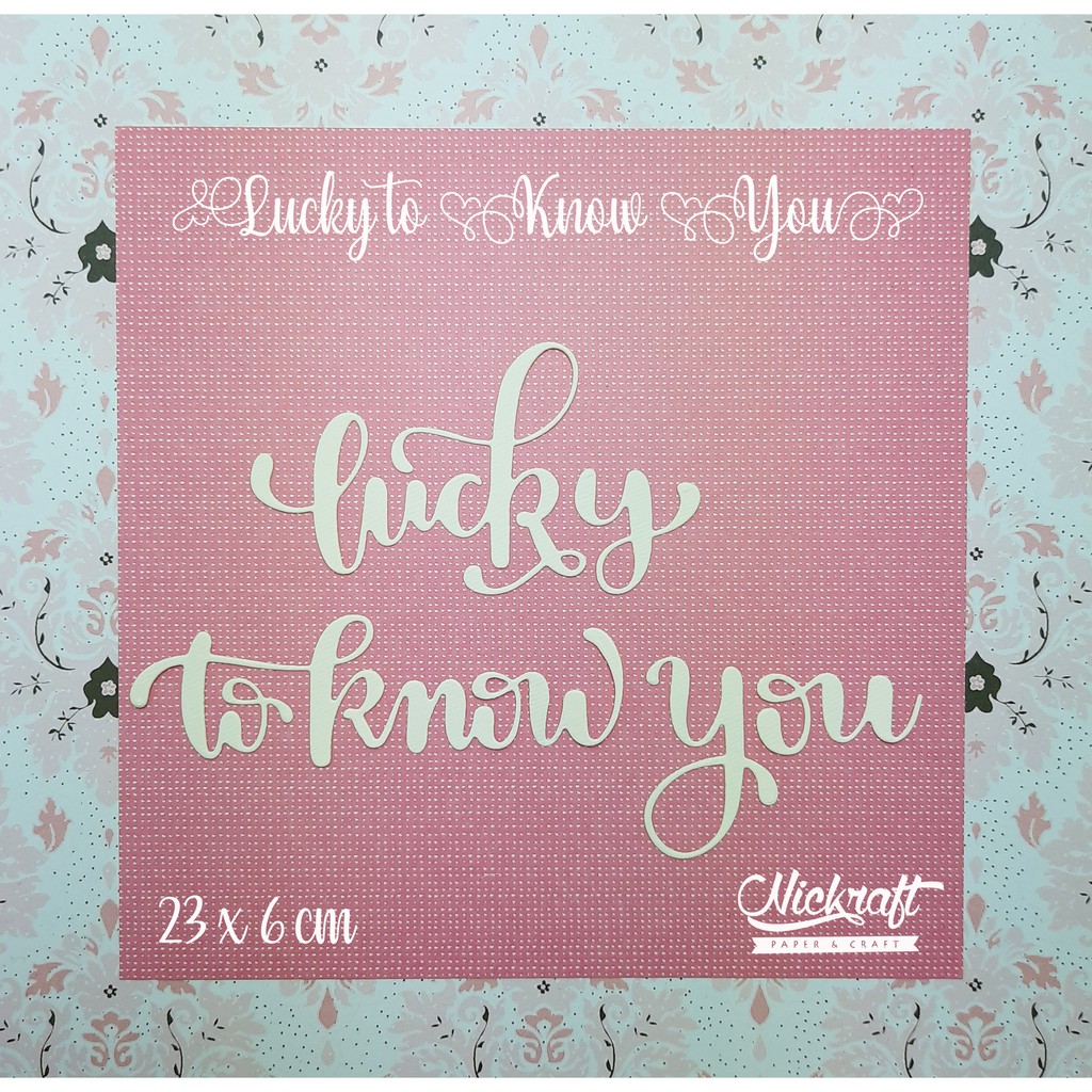 

LUCKY TO KNOW YOU - BAHAN SCRAPBOOK TULISAN