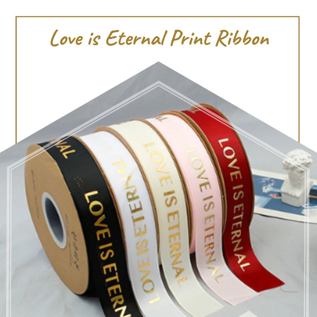 

LOVE IS ETERNAL PRINT RIBBON / PITA (PITA BUKET / PITA BUNGA / HIASAN BUKET / FLORIST SUPPLY)